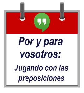 Por y para vosotros jugando con las preposiciones